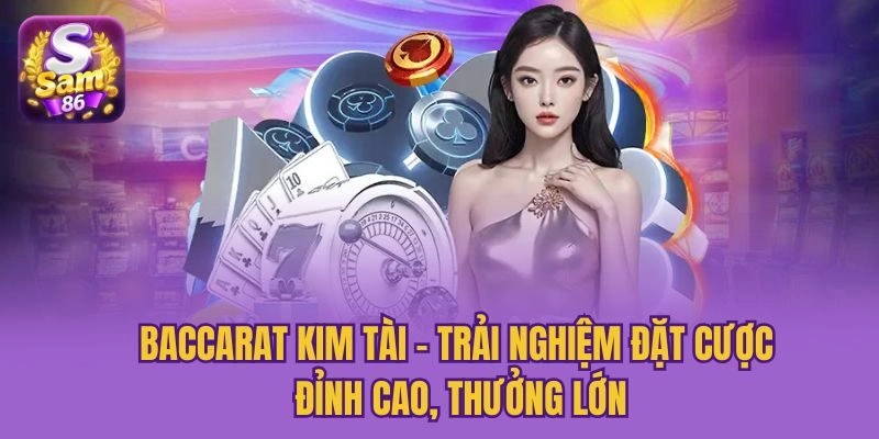 Baccarat Kim Tài – Trải Nghiệm Đặt Cược Đỉnh Cao, Thưởng Lớn