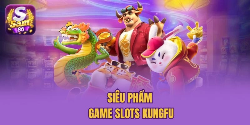Siêu phẩm game slots Kungfu