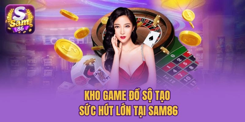 Kho game đồ sộ tạo sức hút lớn tại Sam86