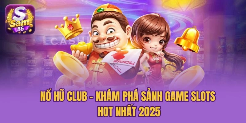Nổ Hũ Club – Khám Phá Sảnh Game Slots Hot Nhất 2025