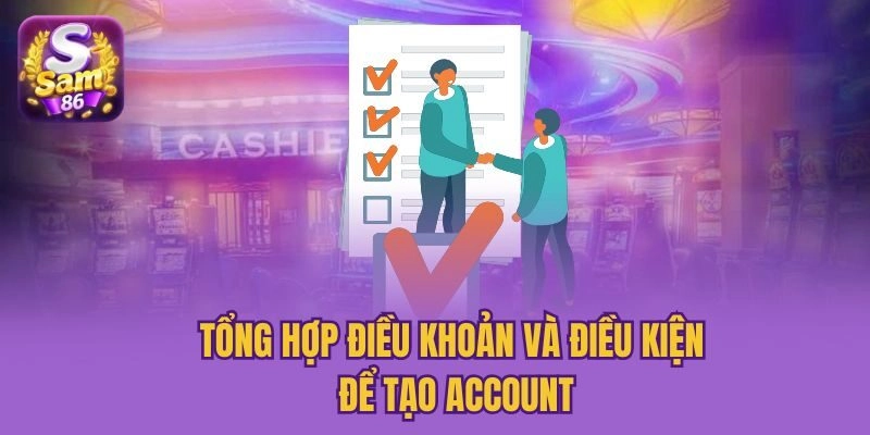 Tổng hợp điều khoản và điều kiện để tạo account